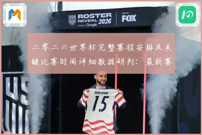 二零二六世界杯完整赛程安排及关键比赛时间详细数据研判：最新赛事动态与深度分析