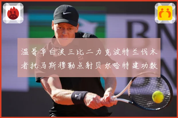 温哥华白浪三比二力克波特兰伐木者托马斯穆勒点射贝尔哈特建功数据研判：最新赛事动态与深度分析