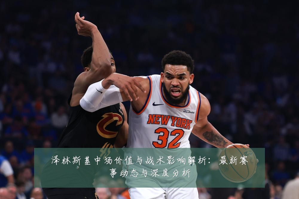 泽林斯基中场价值与战术影响解析:最新赛事动态与深度分析